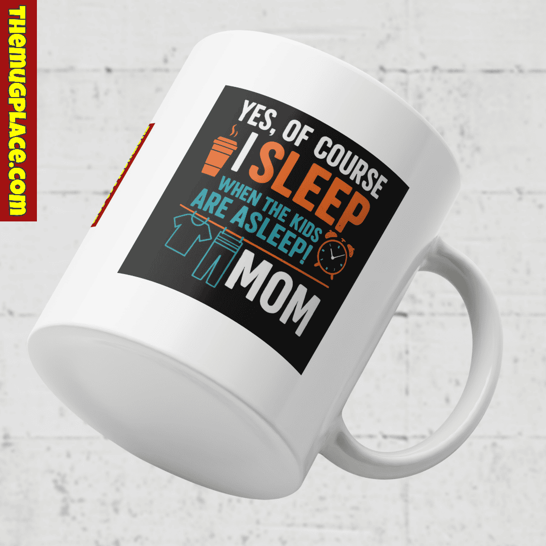 White Appreciation Mug with text: Yes, of course I sleep when the kids are asleep—perfect Mum Gift for any stay-at-home mum.